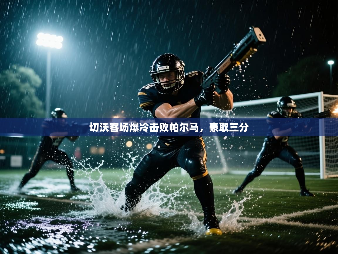 切沃客场爆冷击败帕尔马，豪取三分  第1张
